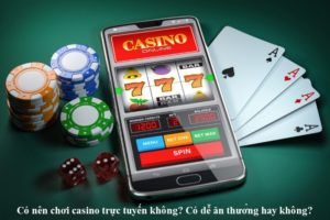 co-nen-choi-casino-truc-tuyen-khong-co-de-an-thuong-hay-khong